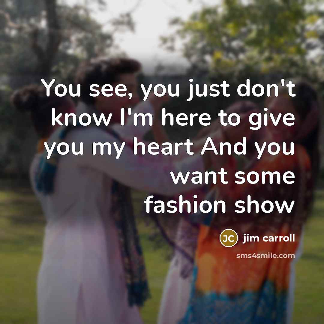 “You see, you just don't know I'm here to give…” quote by Jim Carroll