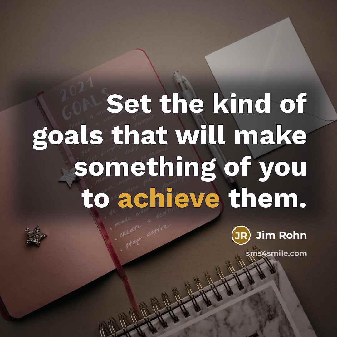 “Set the kind of goals that will make something of…” quote by Jim Rohn