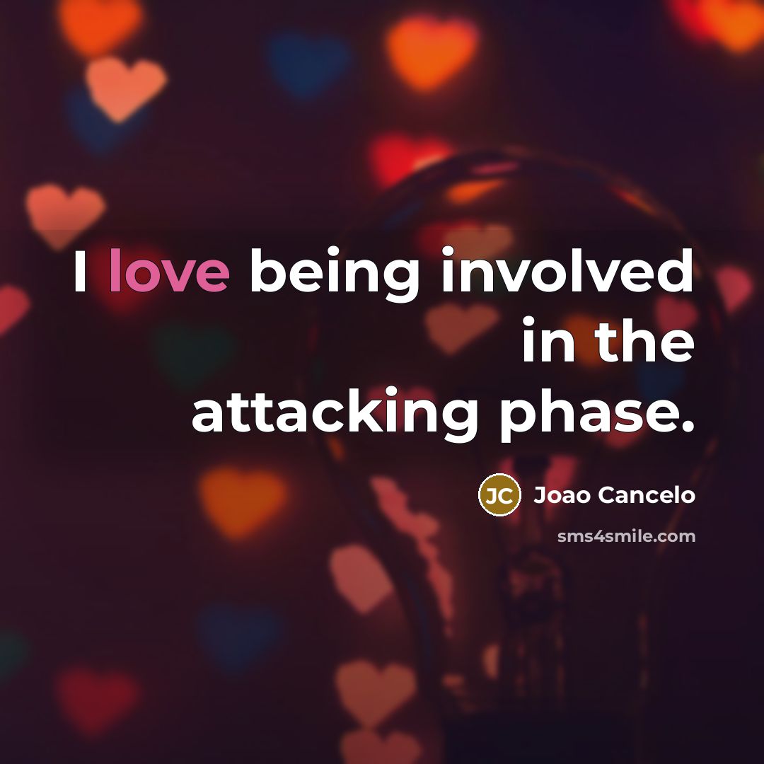 “I love being involved in the attacking phase.…” quote by Joao Cancelo