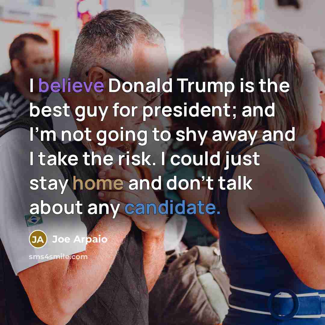 “I believe Donald Trump is the best guy for president;…” quote by Joe Arpaio