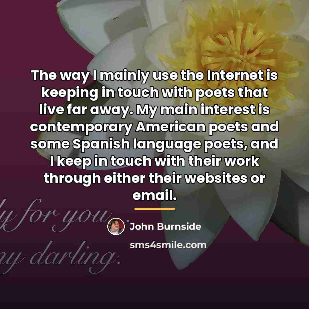 “The way I mainly use the Internet is keeping in…” quote by John Burnside