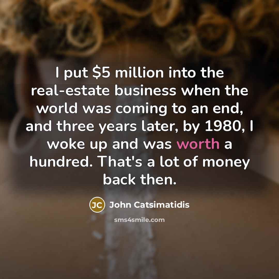 “I put $5 million into the real-estate business when the…” quote by John Catsimatidis