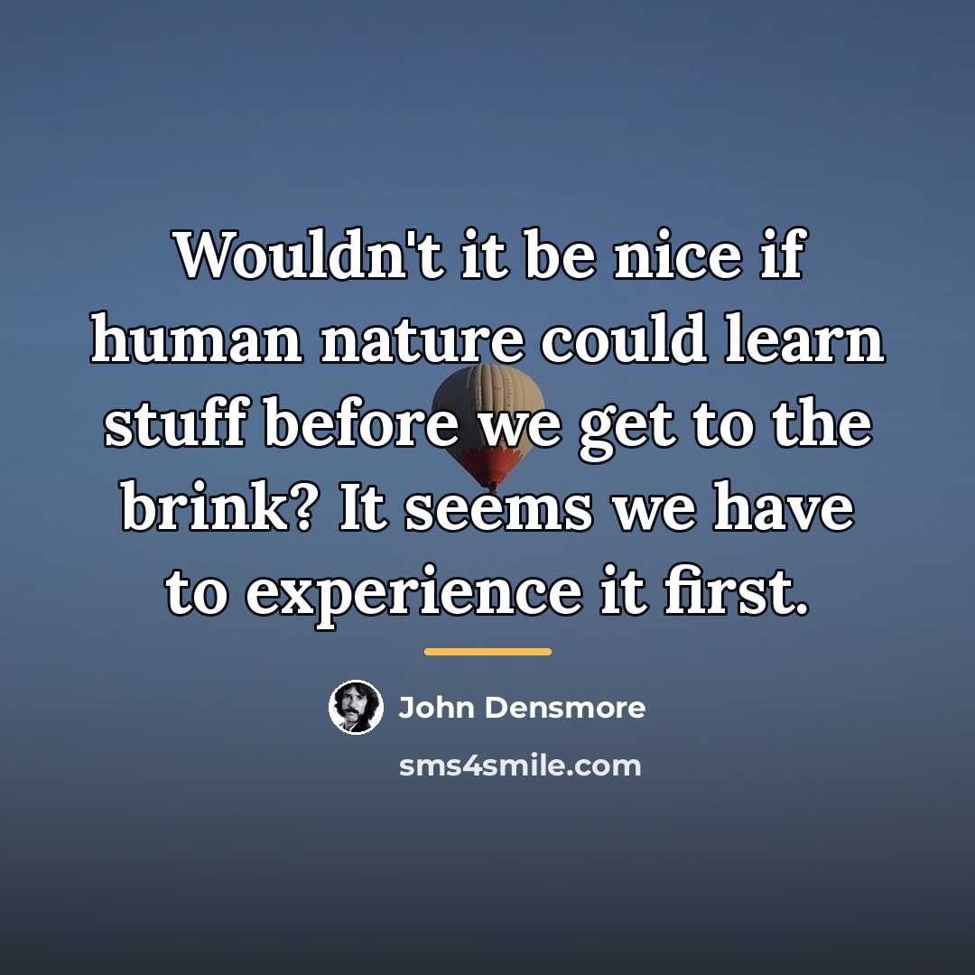 “Wouldn't it be nice if human nature could learn stuff…” quote by John Densmore