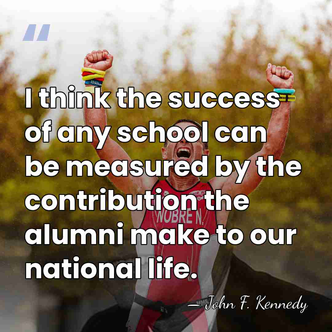 I think the success of any school can be measured by the&hellip; - John F. Kennedy