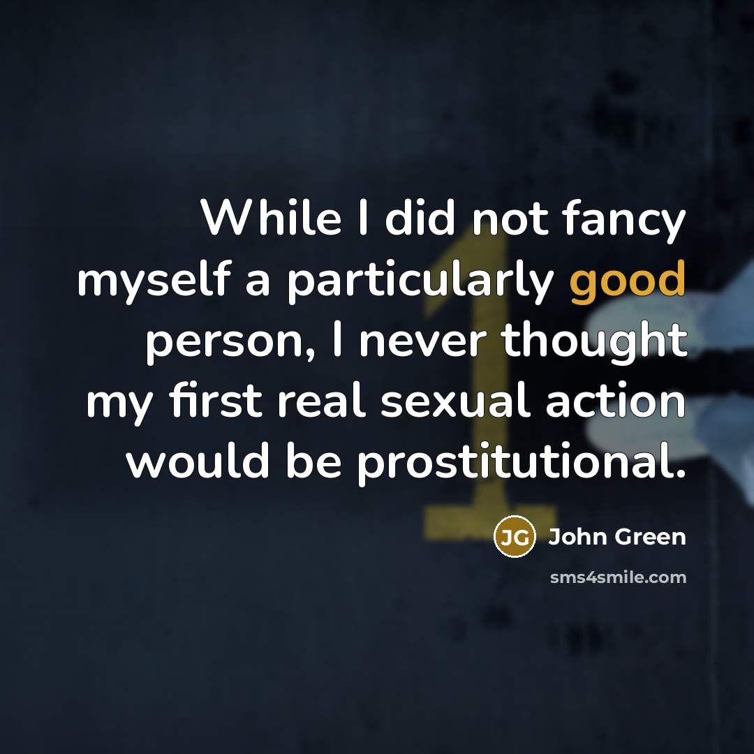 “While I did not fancy myself a particularly good person,…” quote by John Green