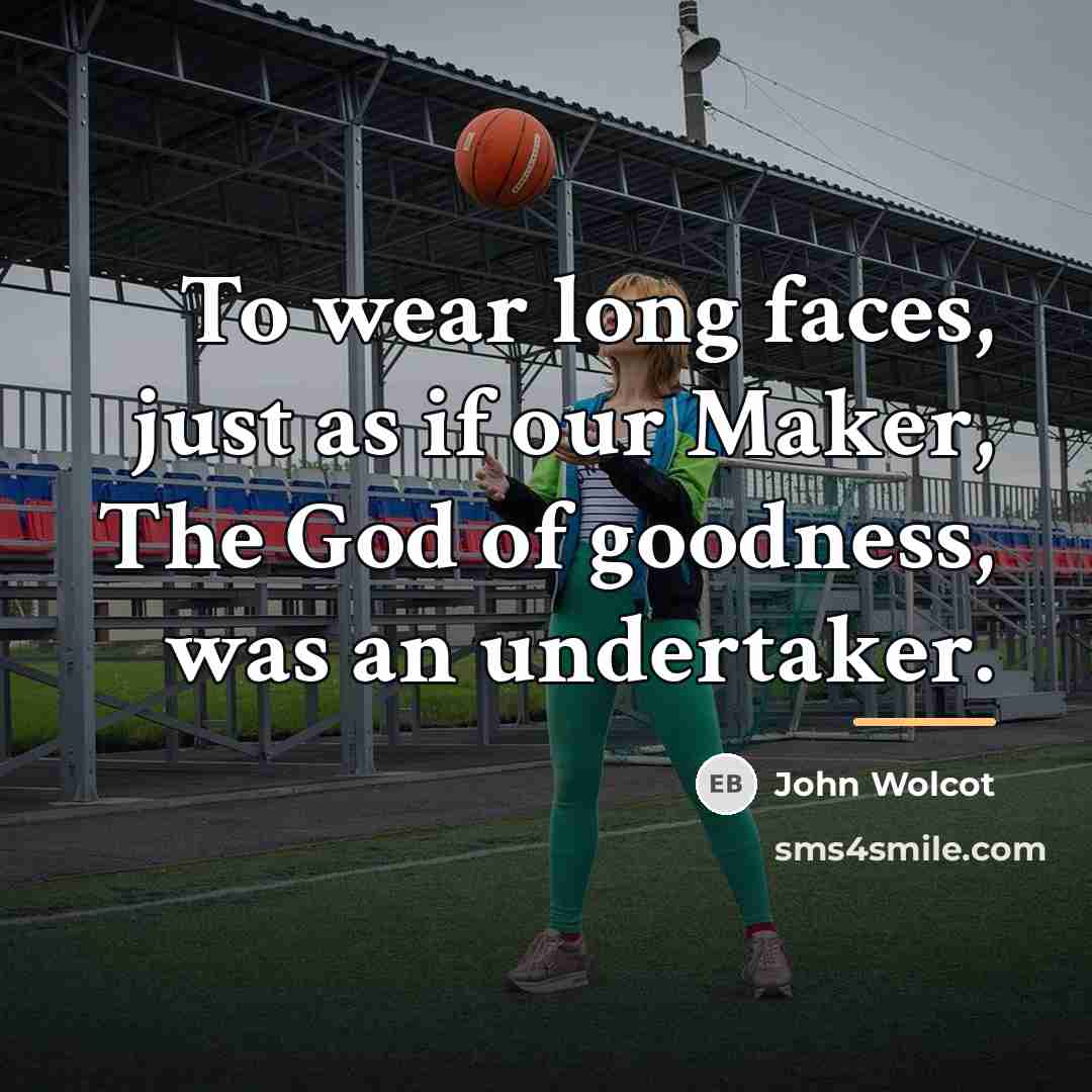 “To wear long faces, just as if our Maker, The…” quote by John Wolcot