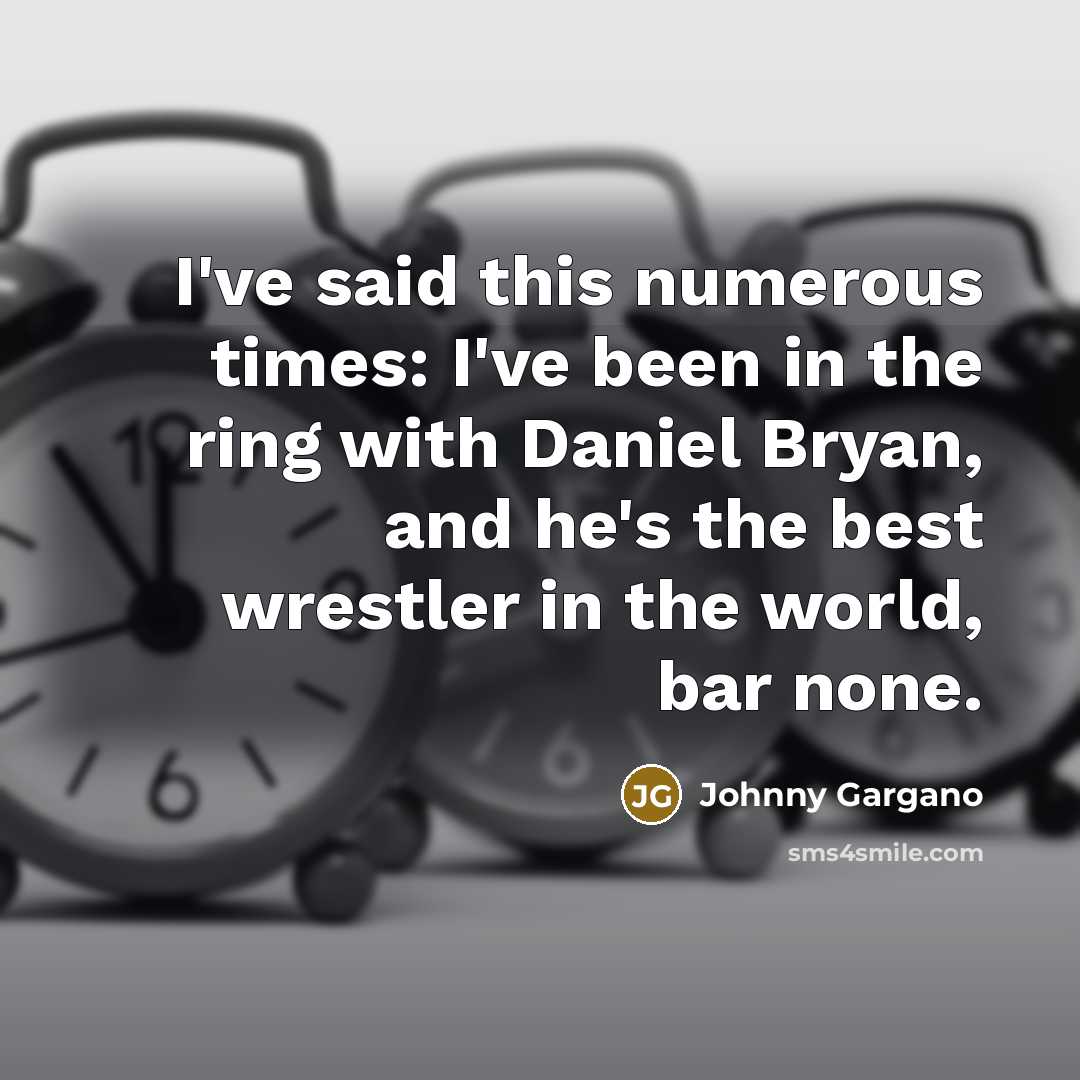 “I've said this numerous times: I've been in the ring…” quote by Johnny Gargano