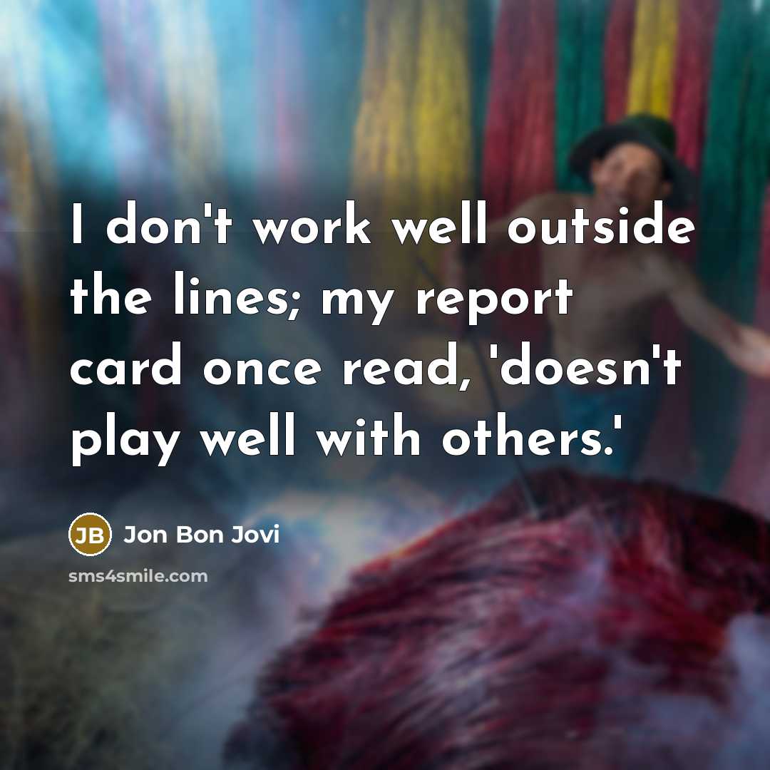 “I don't work well outside the lines; my report card…” quote by Jon Bon Jovi