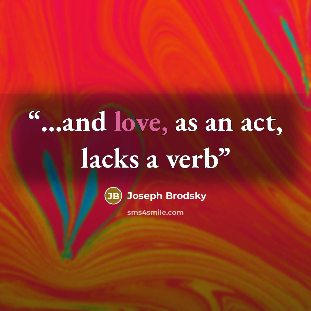 “...and love, as an act, lacks a verb” quote by Joseph Brodsky
