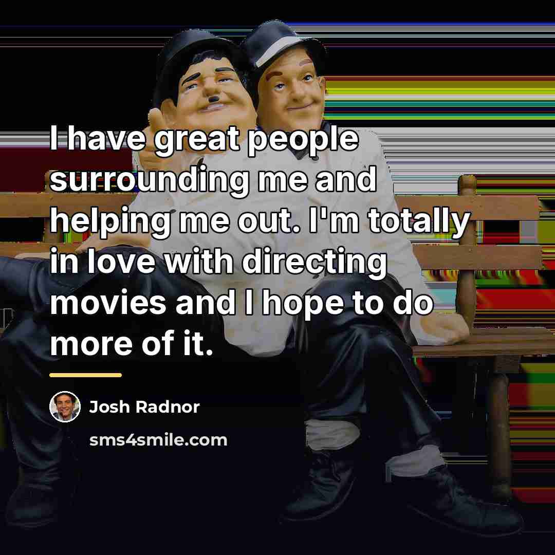 “I have great people surrounding me and helping me out.…” quote by Josh Radnor