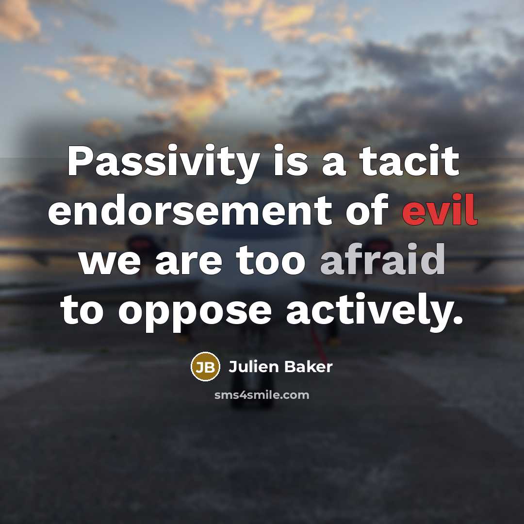 “Passivity is a tacit endorsement of evil we are too…” quote by Julien Baker