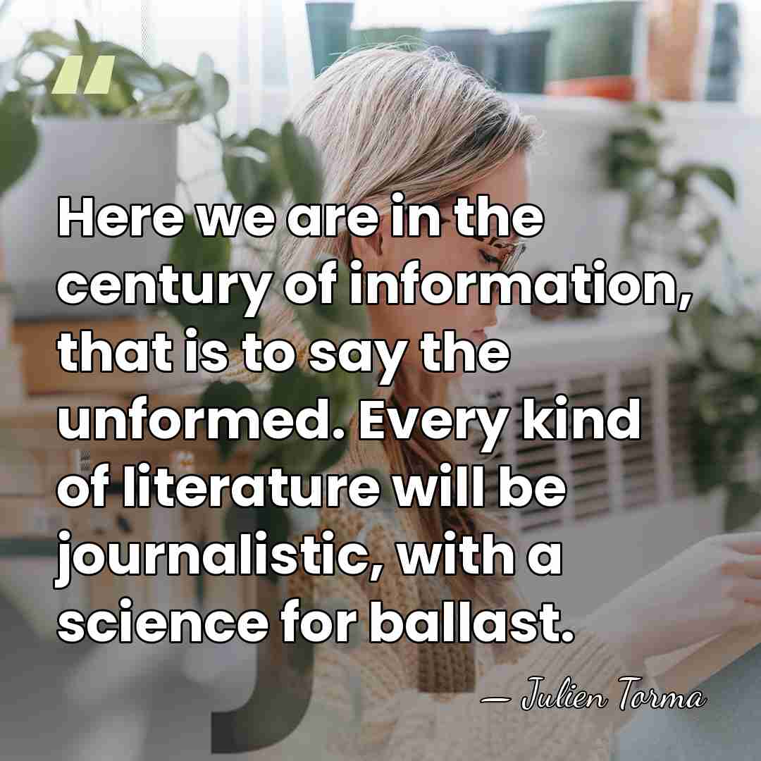 Here we are in the century of information, that is to say&hellip; - Julien Torma