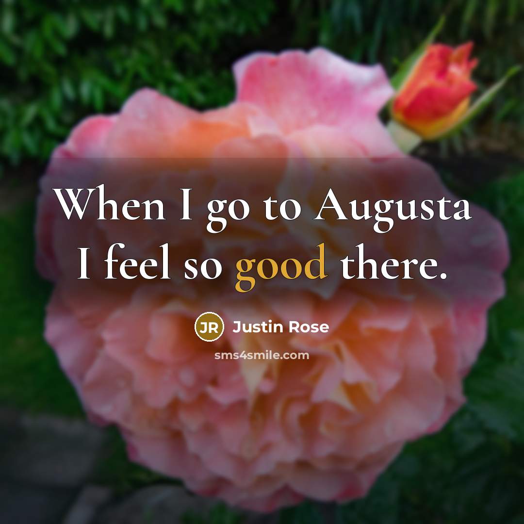 “When I go to Augusta I feel so good there.…” quote by Justin Rose