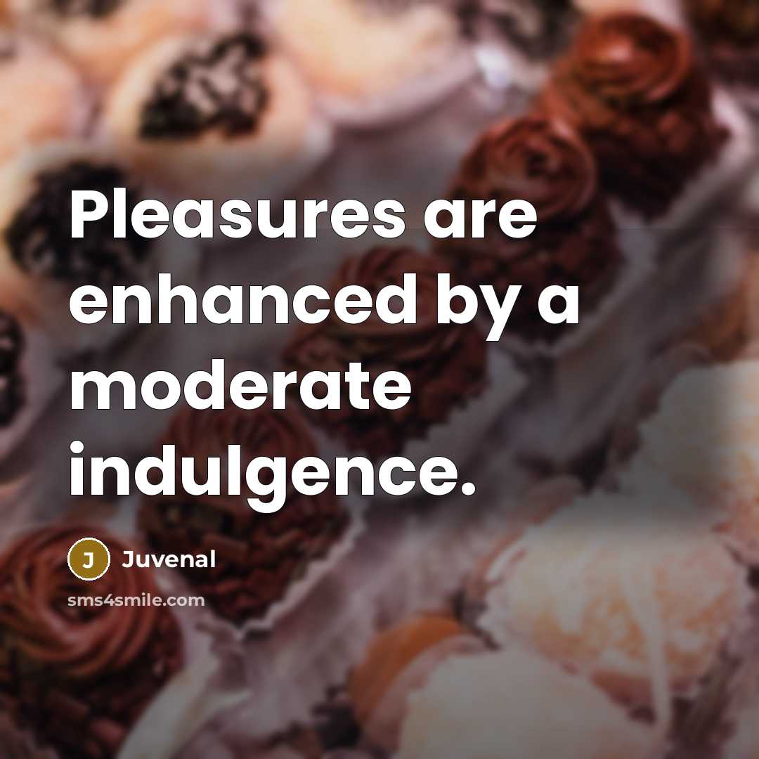 “Pleasures are enhanced by a moderate indulgence.…” quote by Juvenal