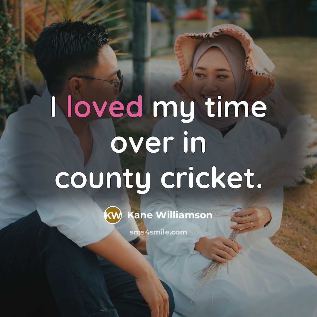 “I loved my time over in county cricket.…” quote by Kane Williamson