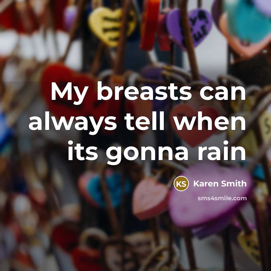 “My breasts can always tell when its gonna rain…” quote by Karen Smith