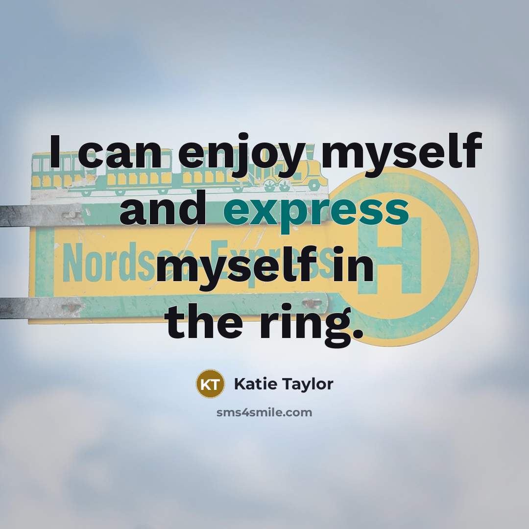 “I can enjoy myself and express myself in the ring.…” quote by Katie Taylor