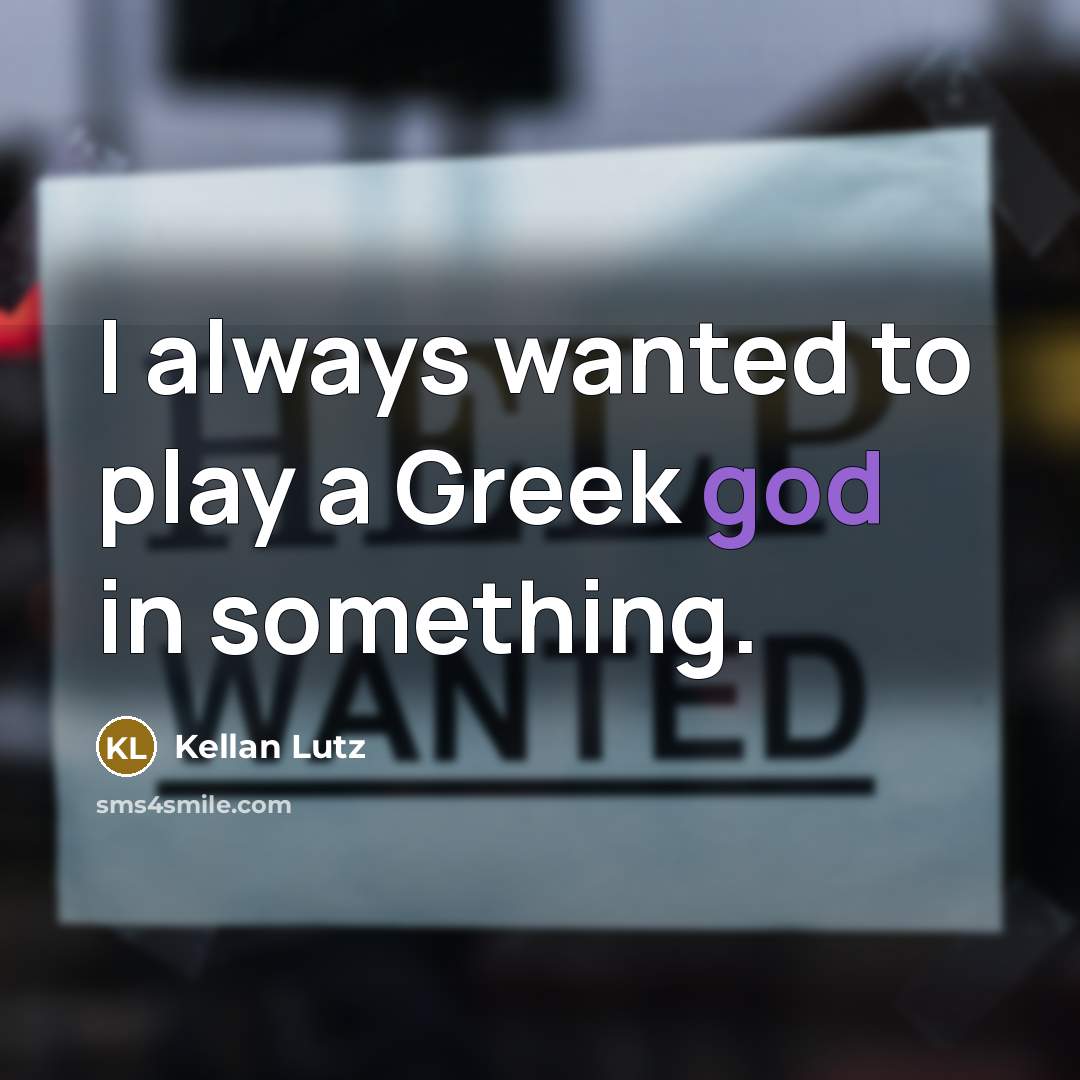 “I always wanted to play a Greek god in something.…” quote by Kellan Lutz