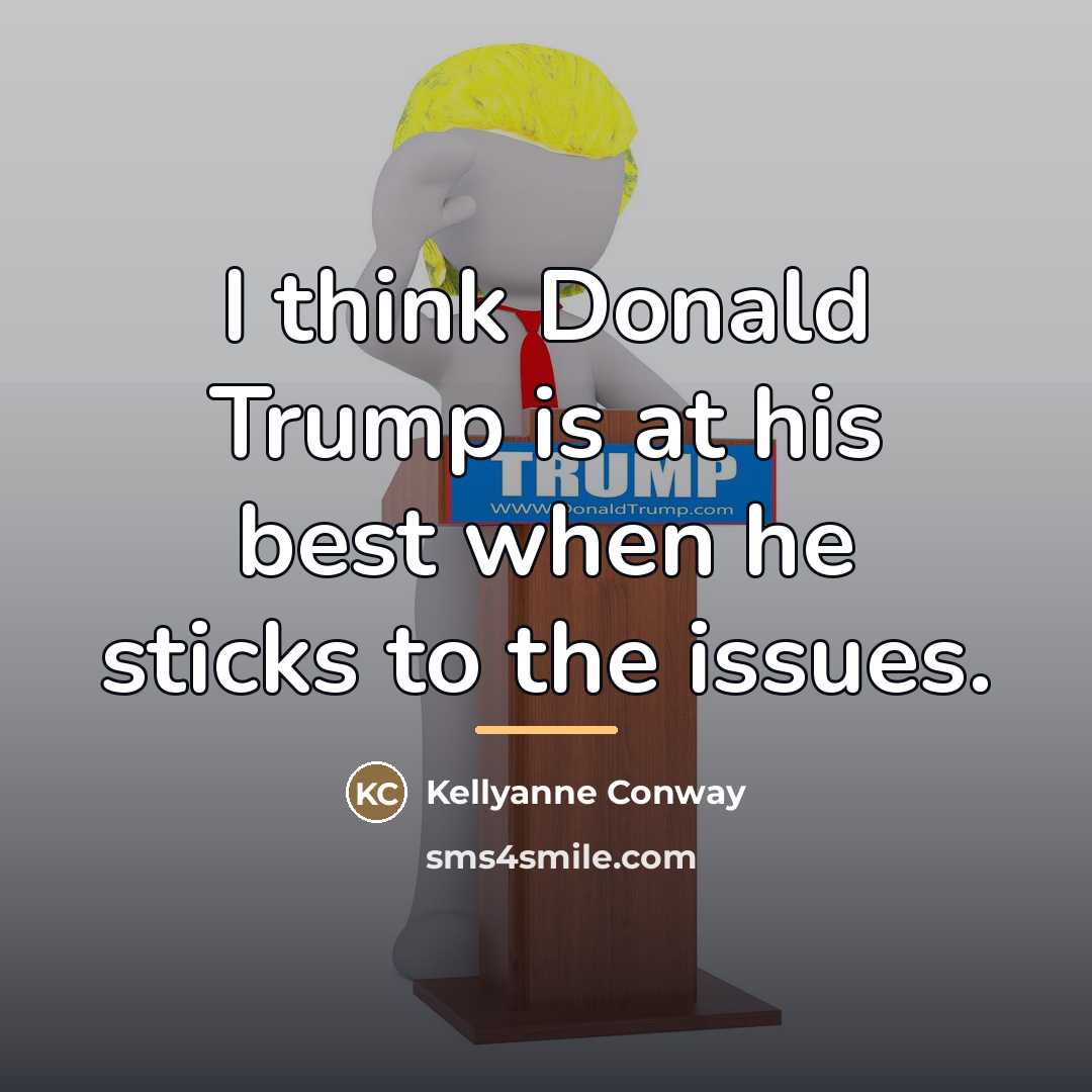 “I think Donald Trump is at his best when he…” quote by Kellyanne Conway