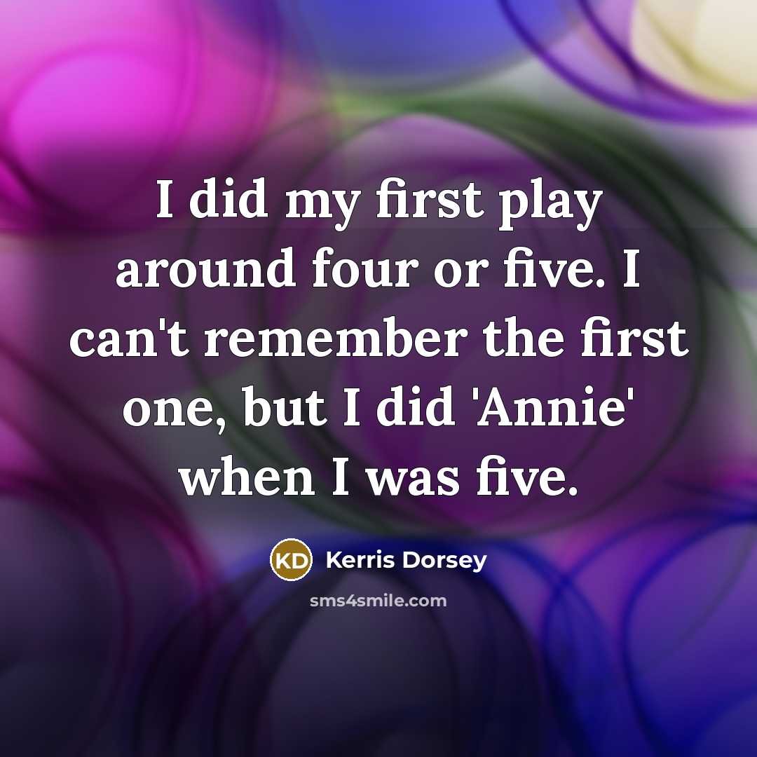 “I did my first play around four or five. I…” quote by Kerris Dorsey