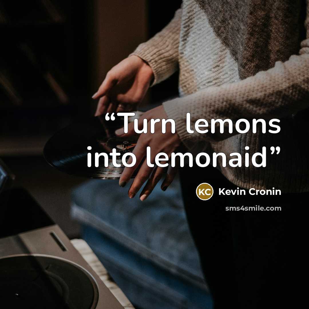 “Turn lemons into lemonaid” quote by Kevin Cronin