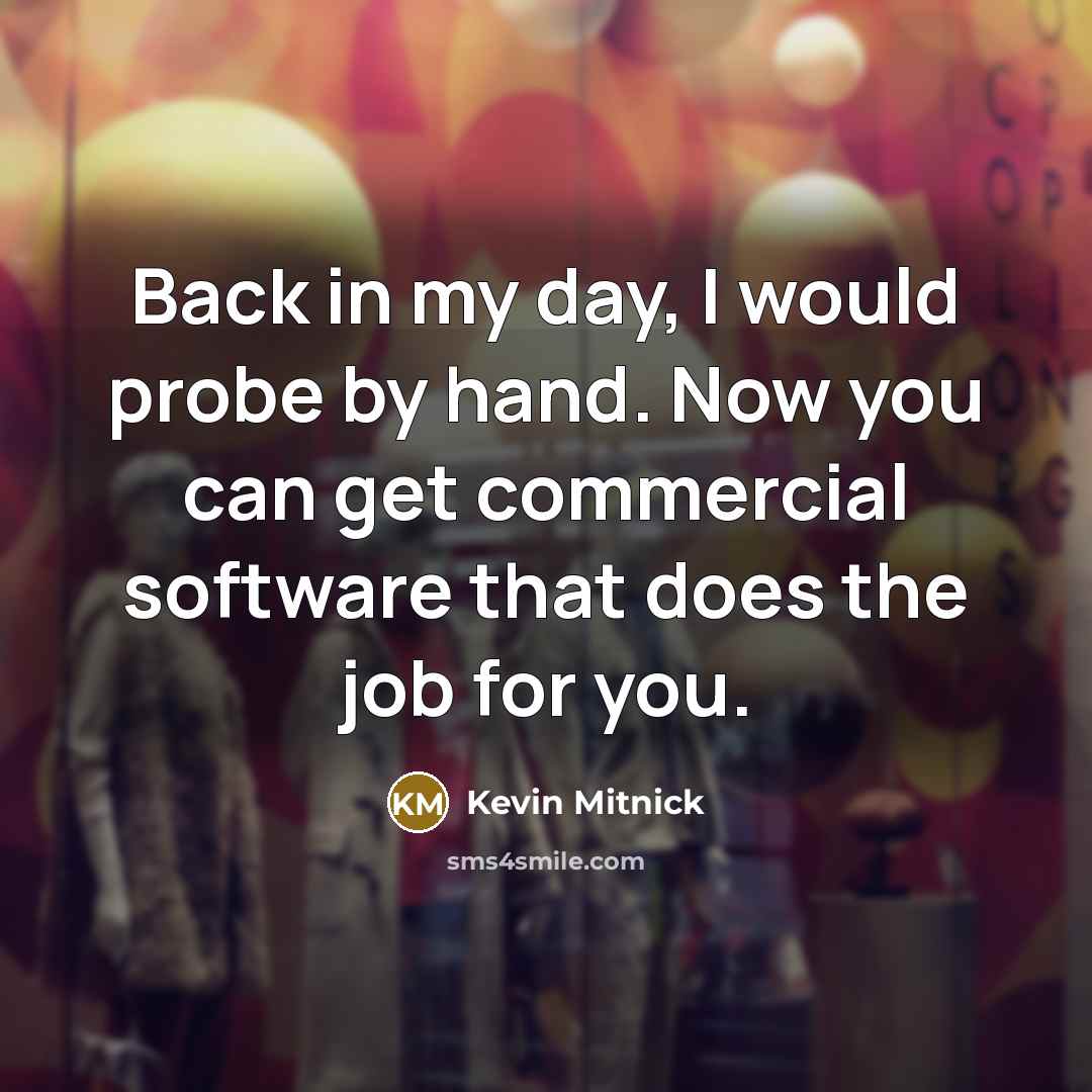 “Back in my day, I would probe by hand. Now you can get commercial software that does the job for you.” quote by Kevin Mitnick