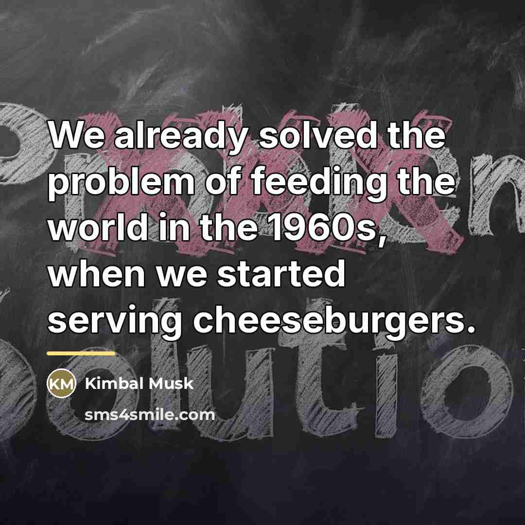 “We already solved the problem of feeding the world in…” quote by Kimbal Musk