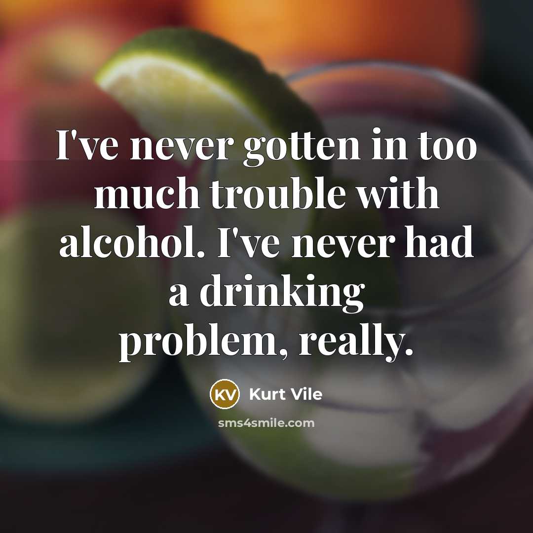 “I've never gotten in too much trouble with alcohol. I've…” quote by Kurt Vile