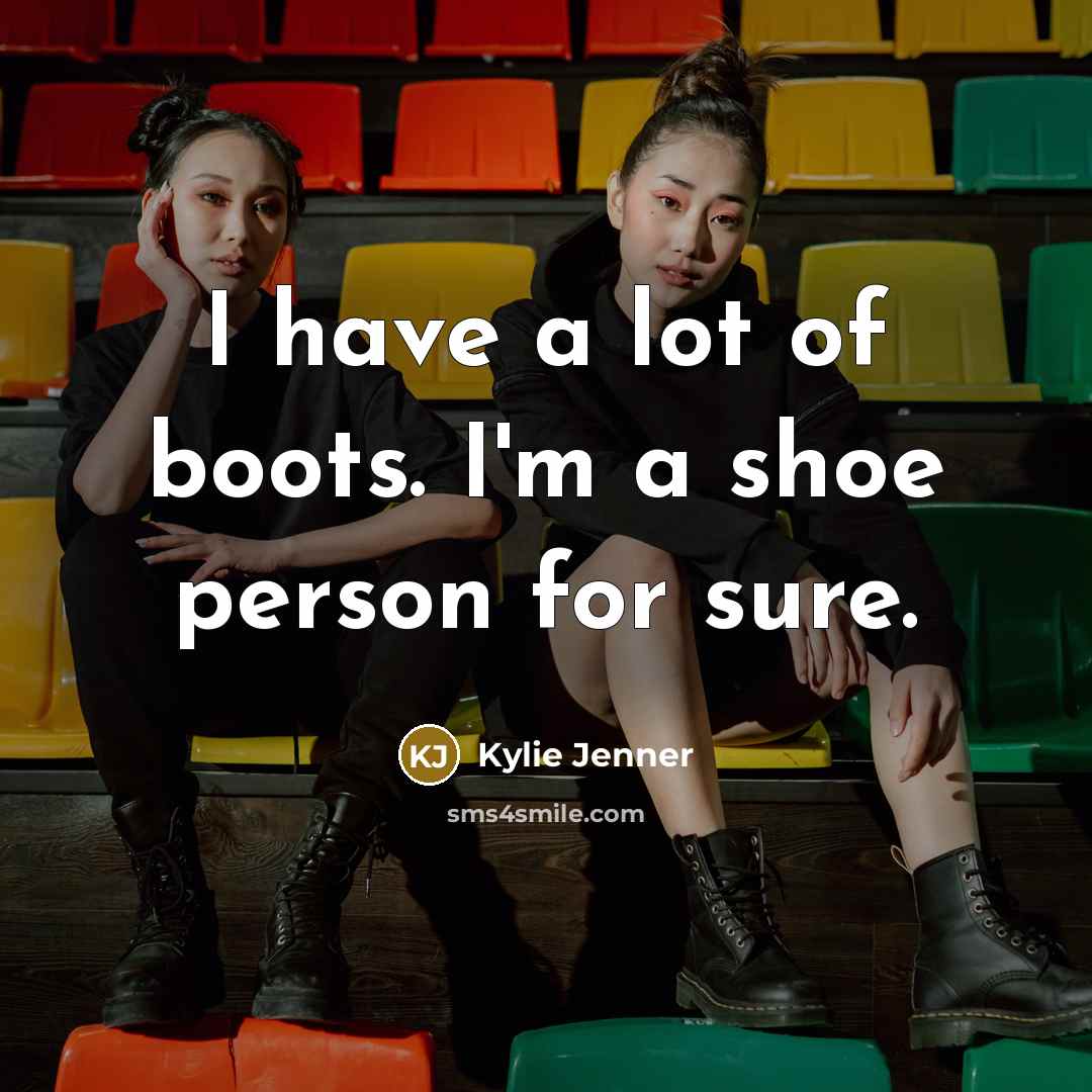 “I have a lot of boots. I'm a shoe person…” quote by Kylie Jenner