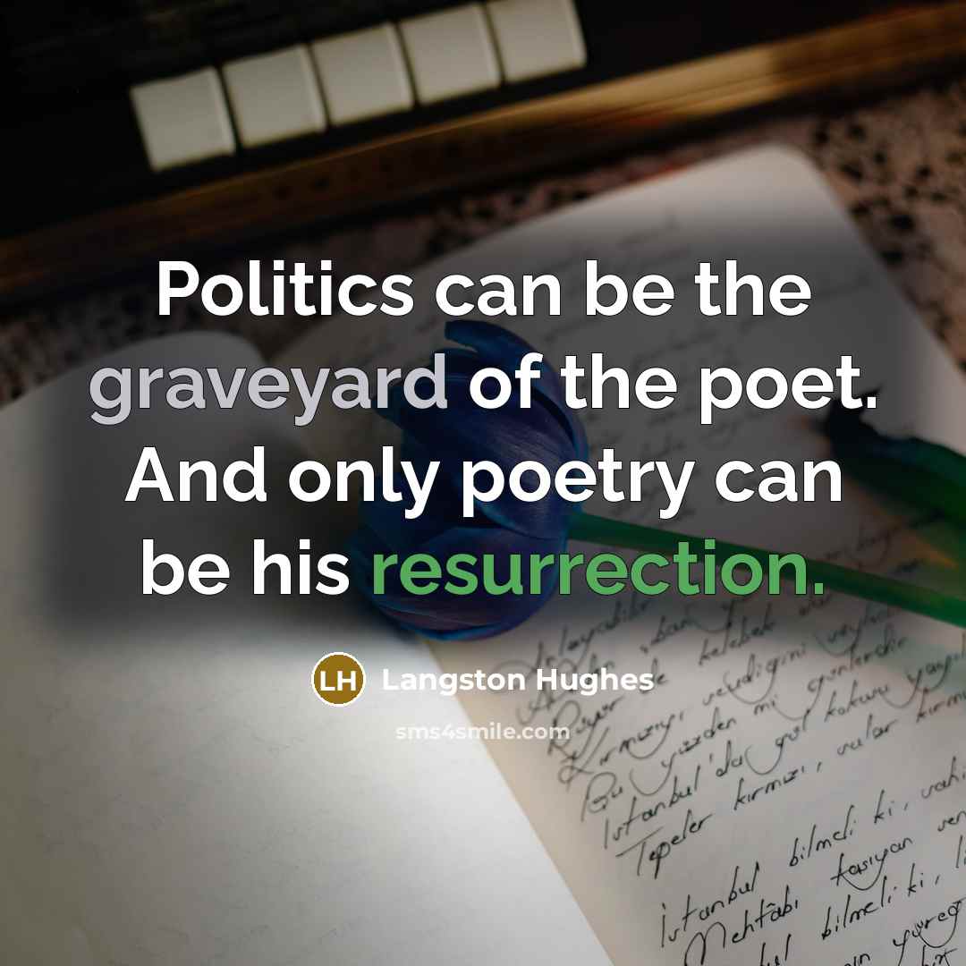 “Politics can be the graveyard of the poet. And only…” quote by Langston Hughes