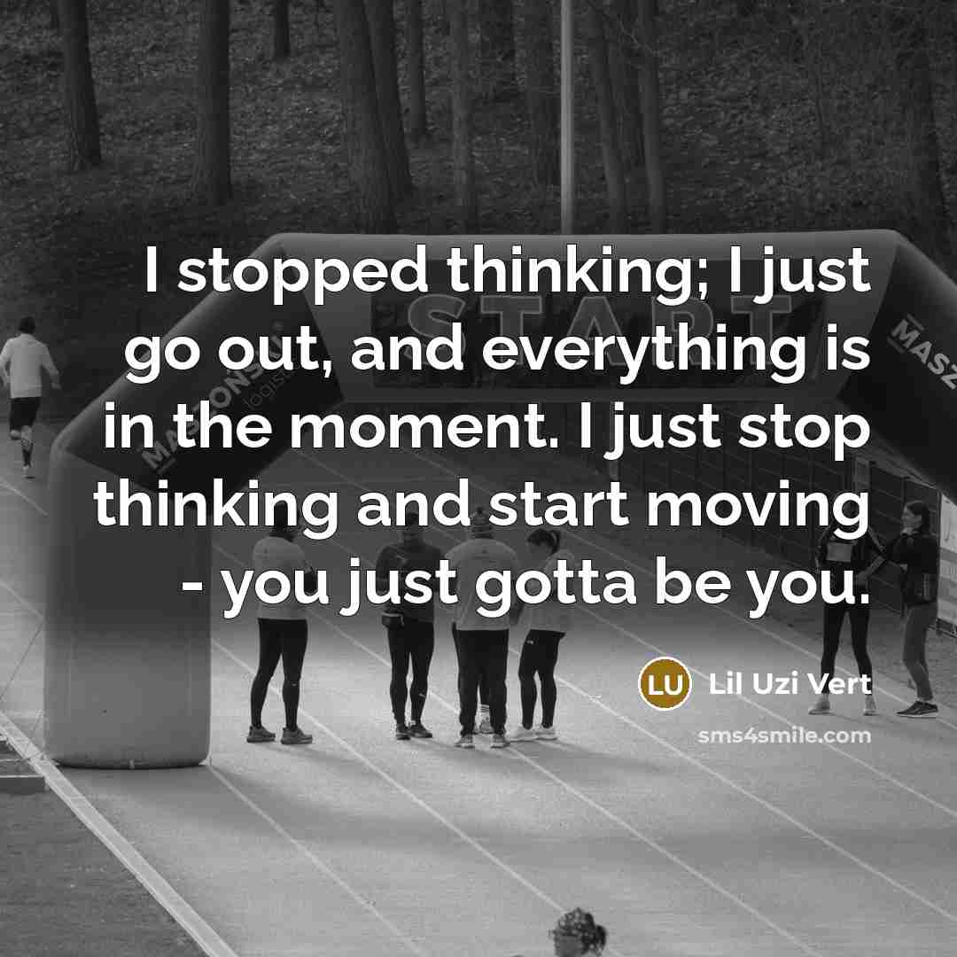 “I stopped thinking; I just go out, and everything is…” quote by Lil Uzi Vert