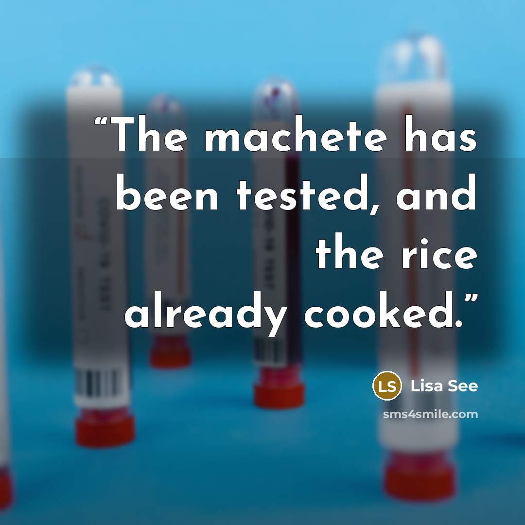 “The machete has been tested, and the rice already cooked.” quote by Lisa See