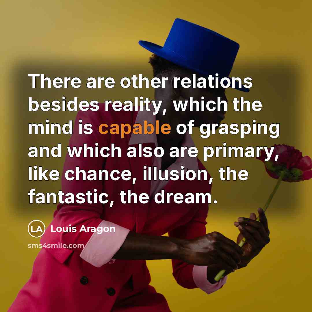“There are other relations besides reality, which the mind is…” quote by Louis Aragon