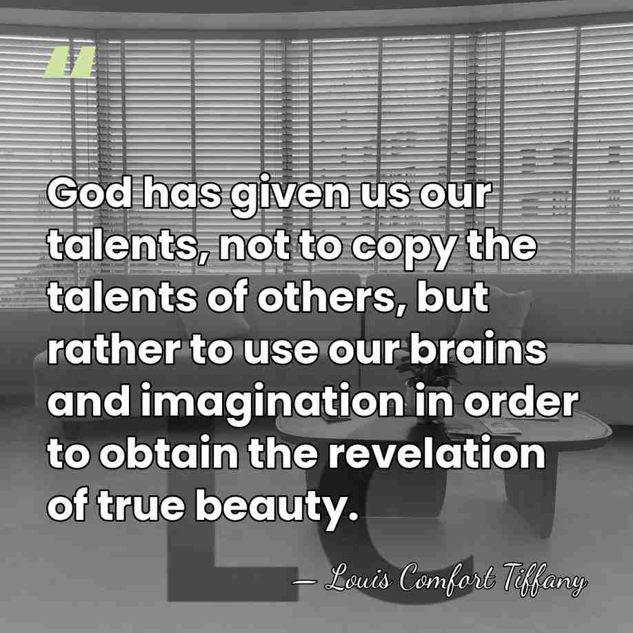 God has given us our talents, not to copy the talents of&hellip; - Louis Comfort Tiffany