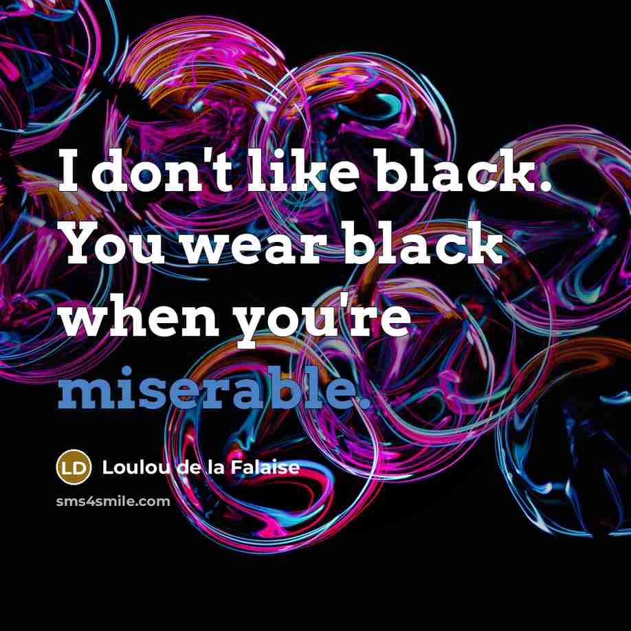 “I don't like black. You wear black when you're miserable.…” quote by Loulou de la Falaise