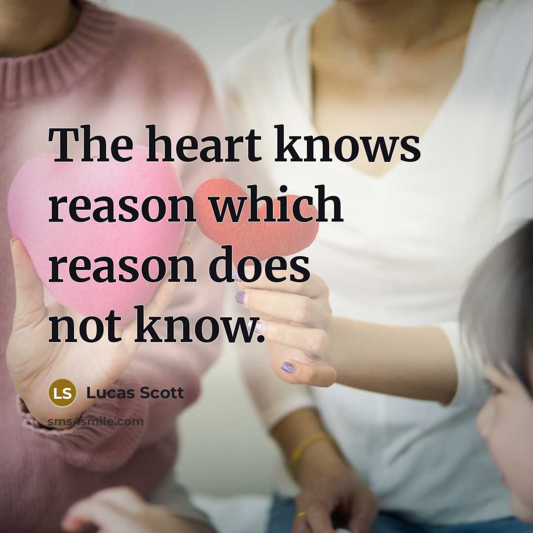 “The heart knows reason which reason does not know.” quote by Lucas Scott