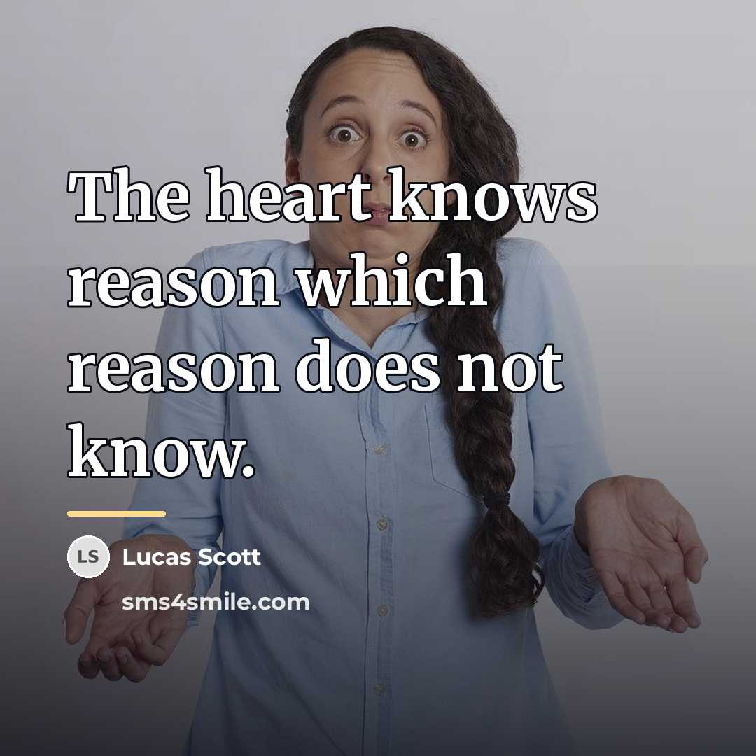 “The heart knows reason which reason does not know.…” quote by Lucas Scott