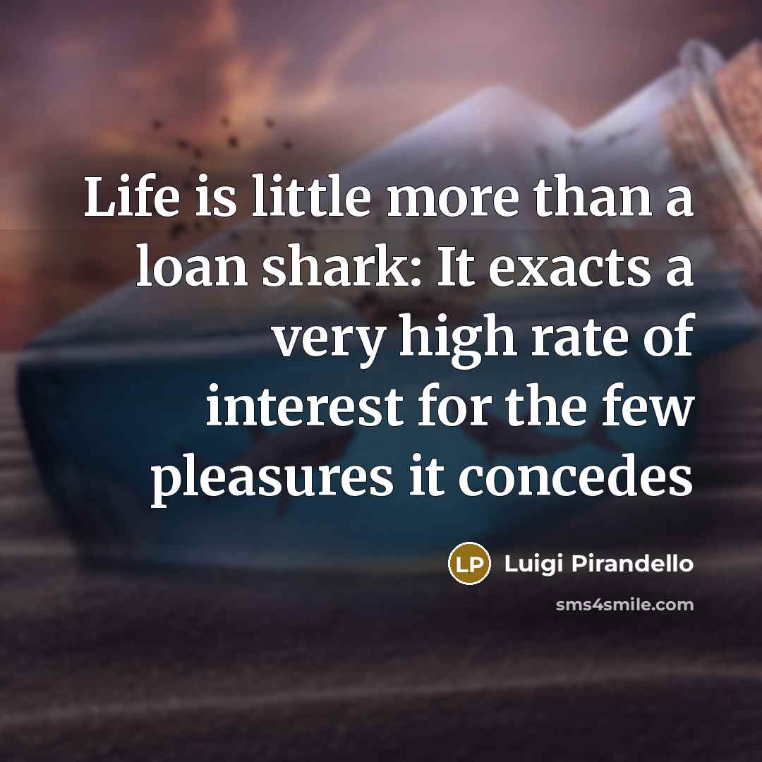 “Life is little more than a loan shark: It exacts…” quote by Luigi Pirandello