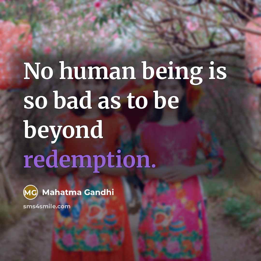 “No human being is so bad as to be beyond…” quote by Mahatma Gandhi