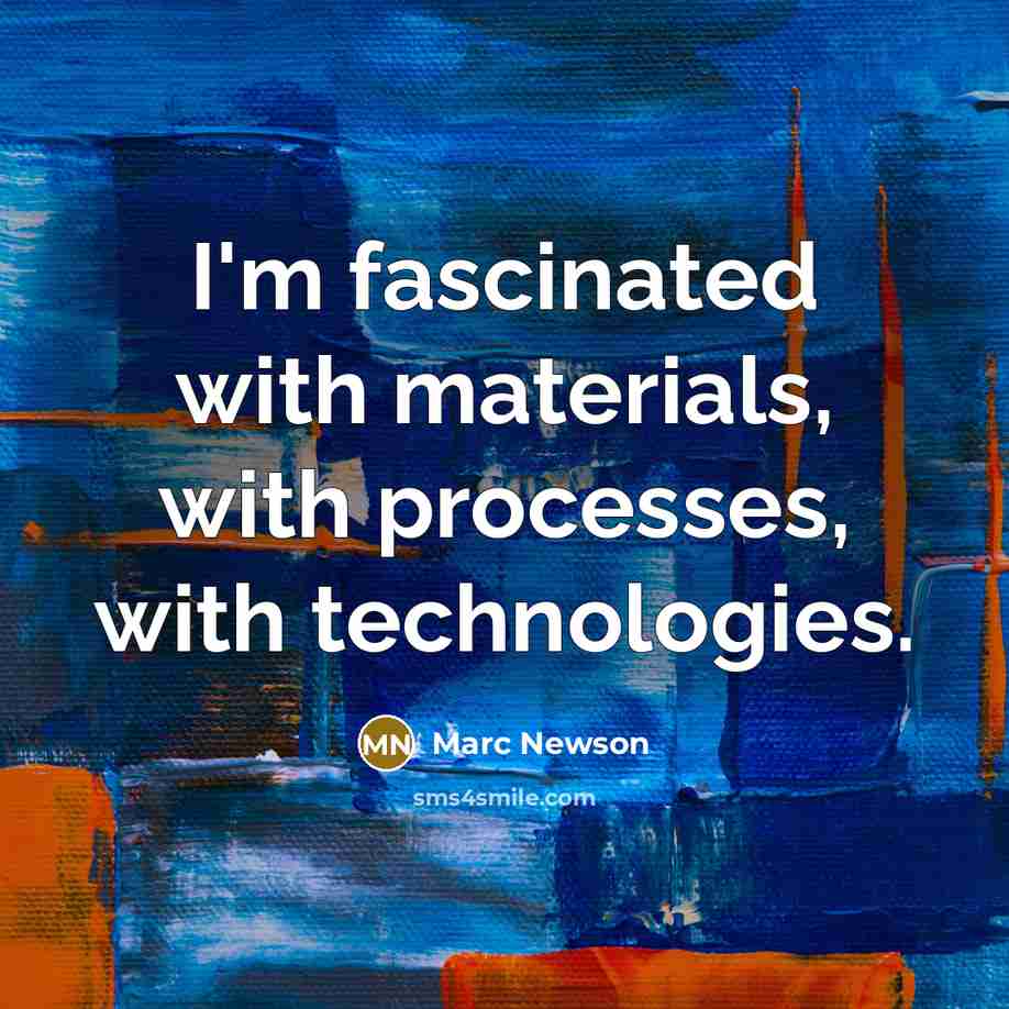 “I'm fascinated with materials, with processes, with technologies.…” quote by Marc Newson