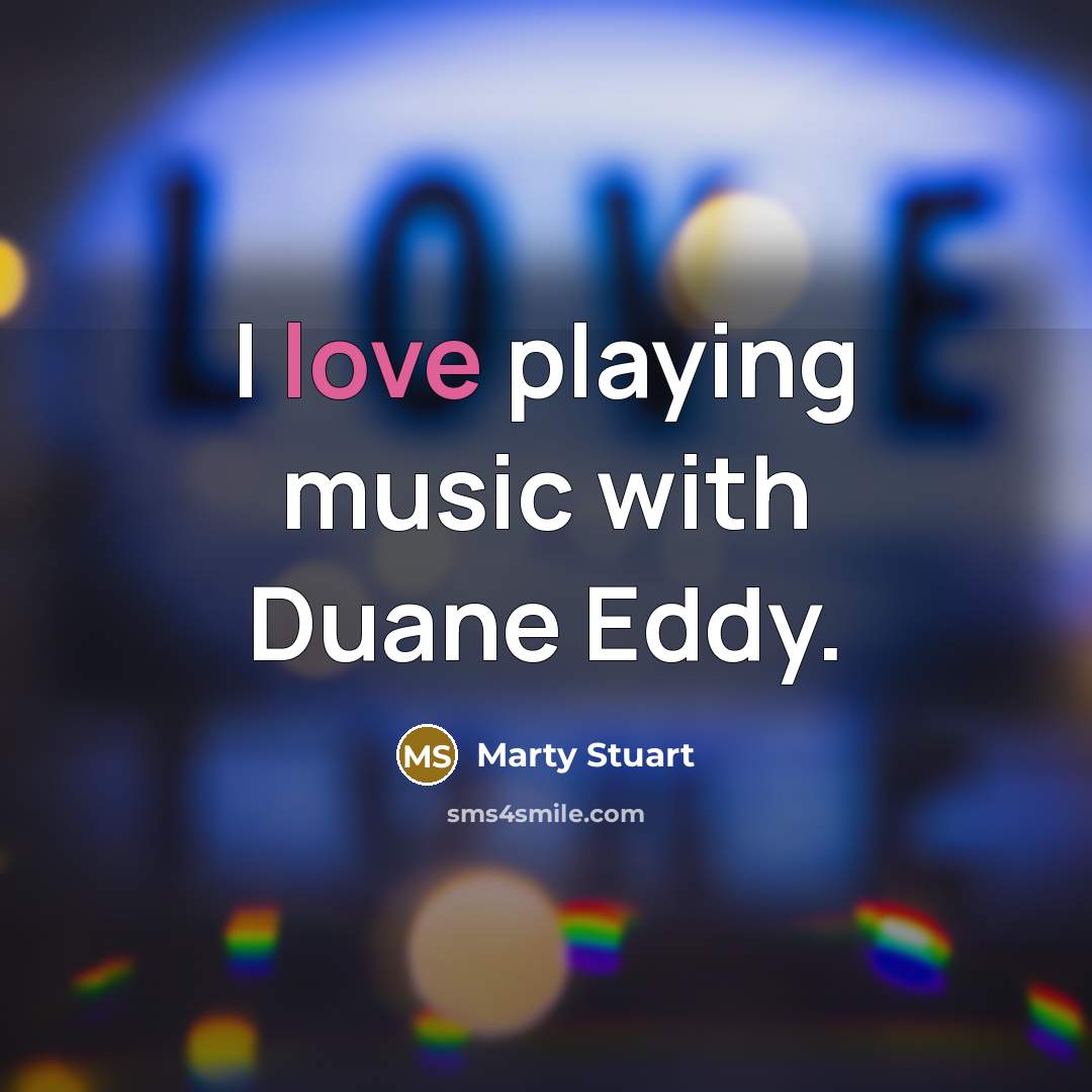 “I love playing music with Duane Eddy.…” quote by Marty Stuart