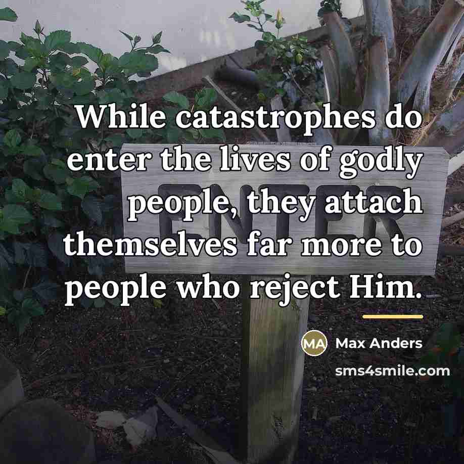 “While catastrophes do enter the lives of godly people, they…” quote by Max Anders