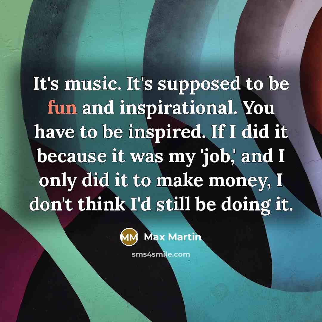 “It's music. It's supposed to be fun and inspirational. You…” quote by Max Martin