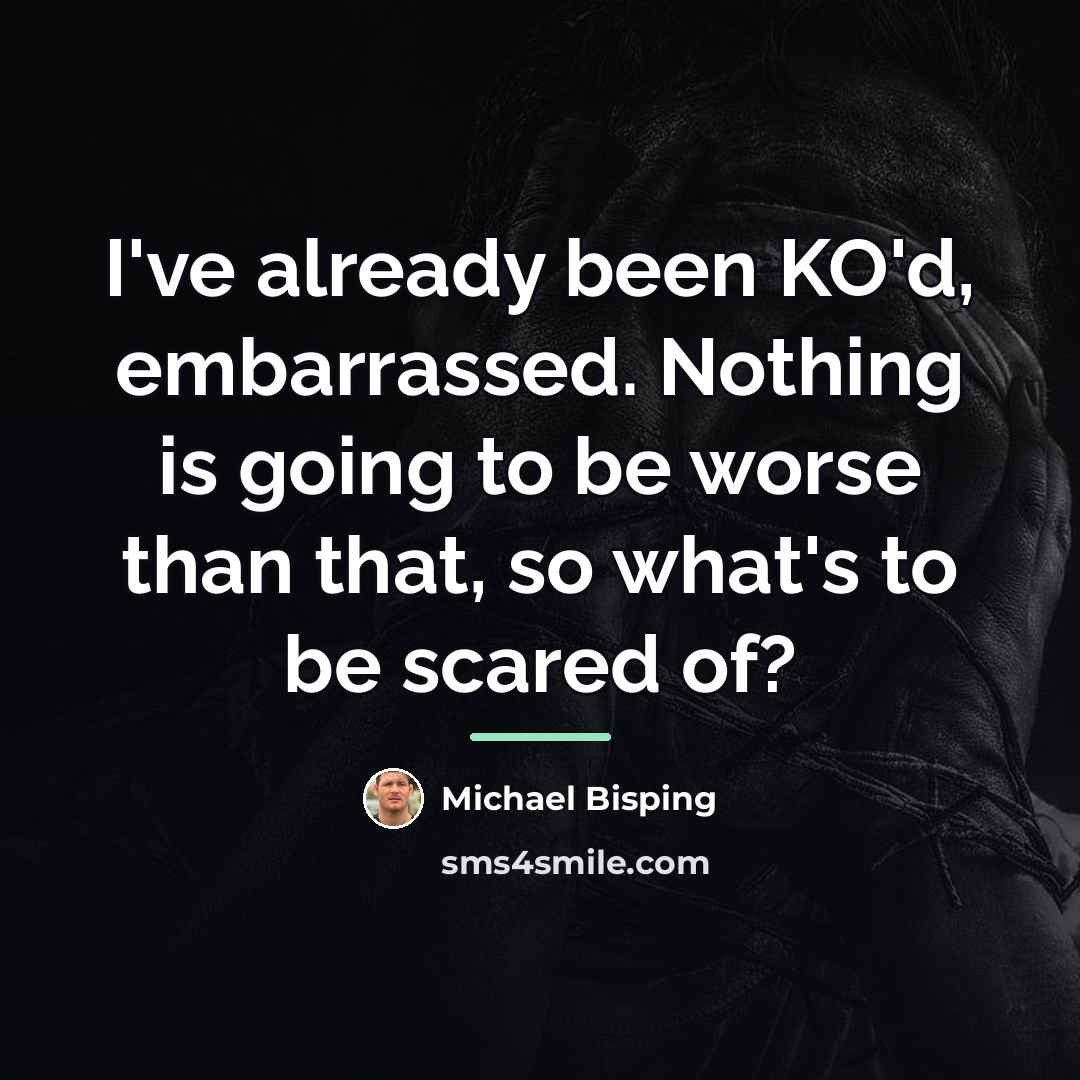 “I've already been KO'd, embarrassed. Nothing is going to be…” quote by Michael Bisping