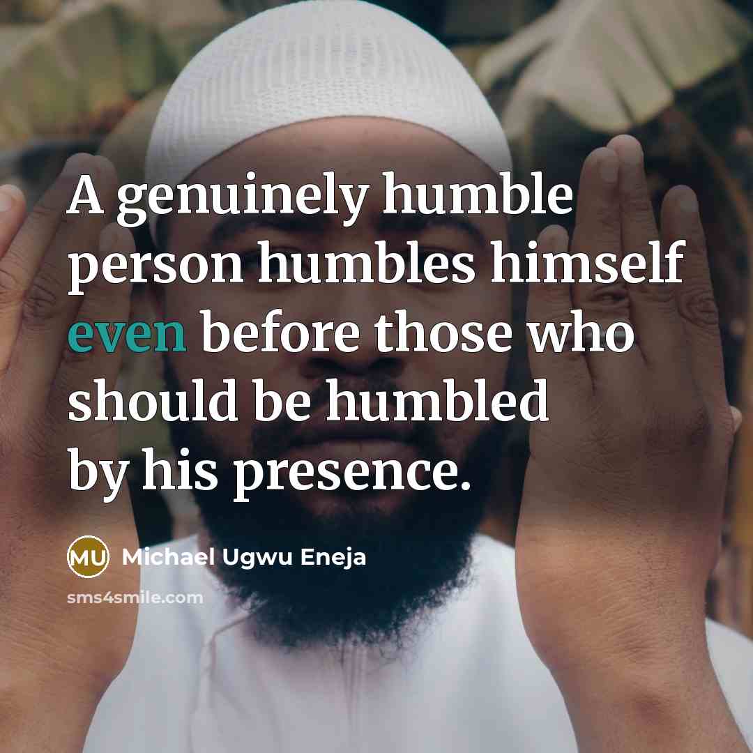 “A genuinely humble person humbles himself even before those who…” quote by Michael Ugwu Eneja