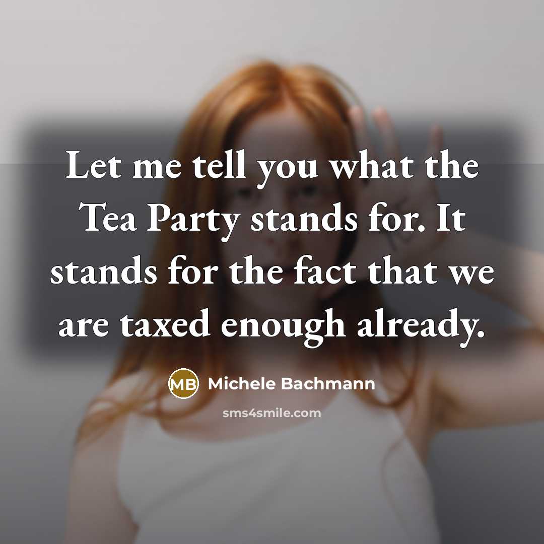 “Let me tell you what the Tea Party stands for.…” quote by Michele Bachmann