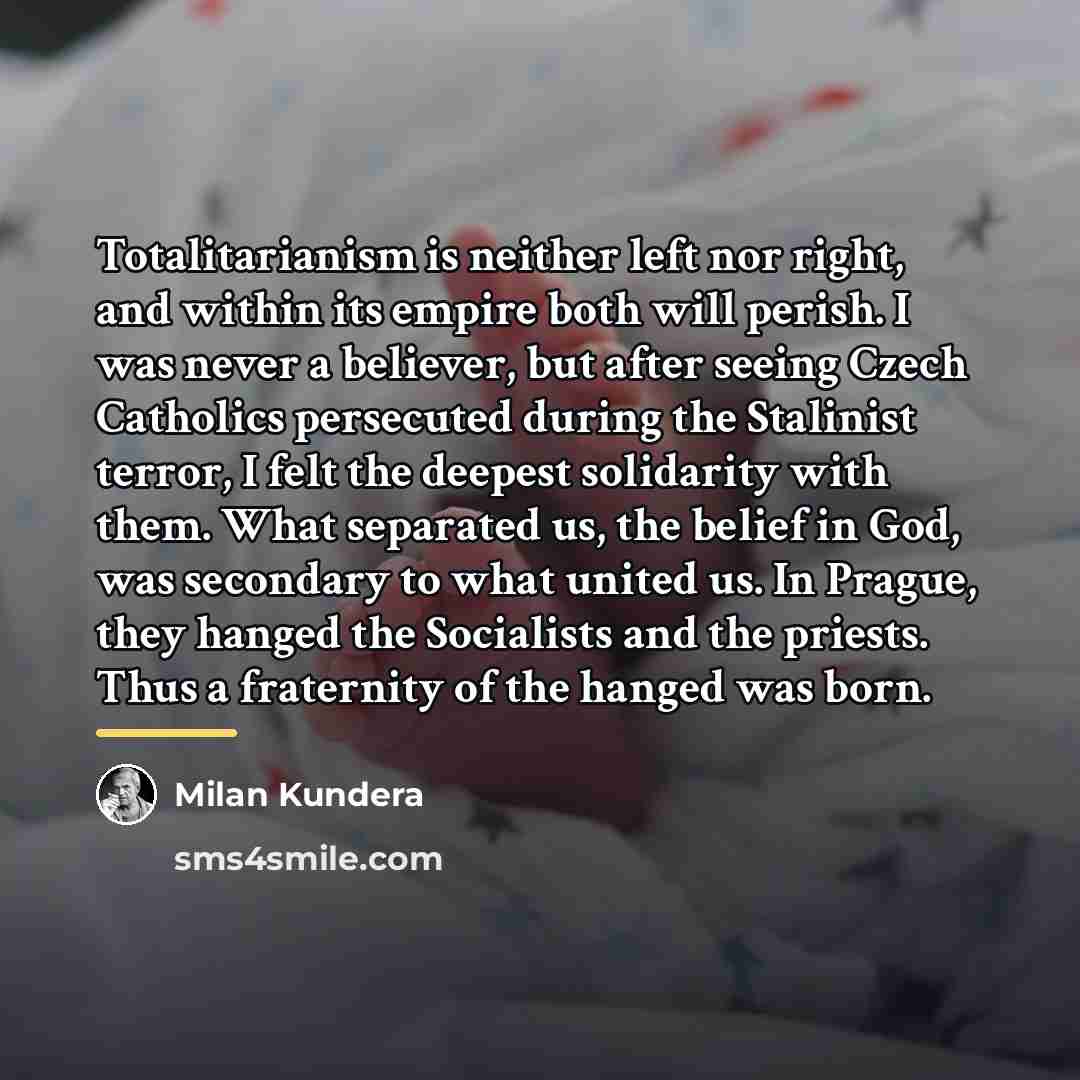 “Totalitarianism is neither left nor right, and within its empire…” quote by Milan Kundera