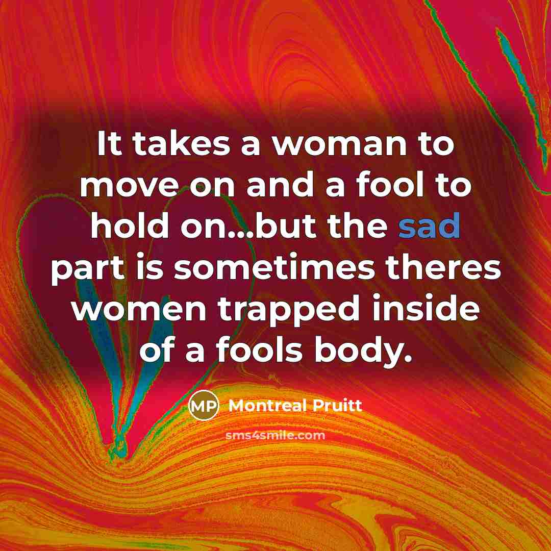 “It takes a woman to move on and a fool…” quote by Montreal Pruitt