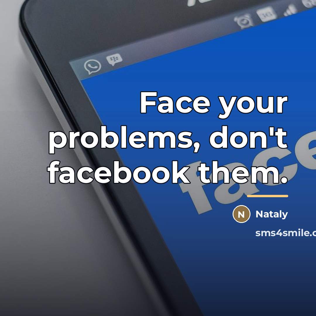 “Face your problems, don't facebook them.…” quote by Nataly