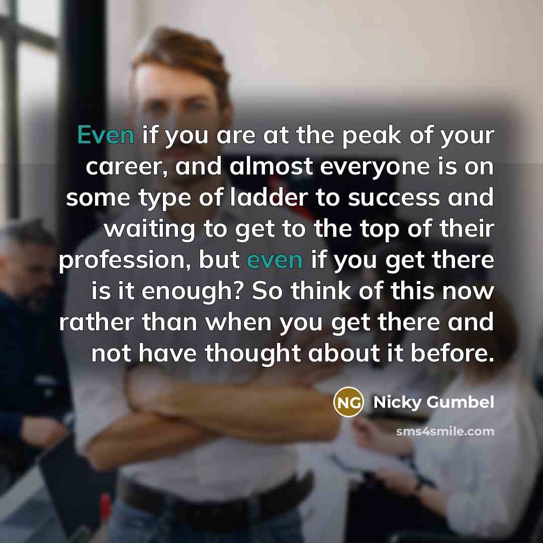 “Even if you are at the peak of your career,…” quote by Nicky Gumbel